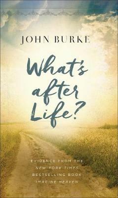 What's after Life?: Evidence from the New York Times Bestselling Book Imagine Heaven - John Burke - cover