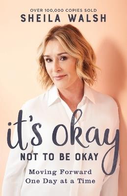 It`s Okay Not to Be Okay – Moving Forward One Day at a Time - Sheila Walsh - cover