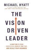 The Vision-Driven Leader: 10 Questions to Focus Your Efforts, Energize Your Team, and Scale Your Business - Michael Hyatt - cover