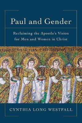 Paul and Gender – Reclaiming the Apostle`s Vision for Men and Women in Christ - Cynthia Long Westfall - cover