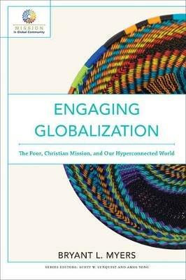 Engaging Globalization – The Poor, Christian Mission, and Our Hyperconnected World - Bryant L. Myers,Scott Sunquist,Amos Yong - cover