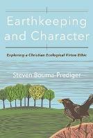 Earthkeeping and Character: Exploring a Christian Ecological Virtue Ethic - Steven Bouma-Prediger - cover