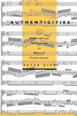 Authenticities: Philosophical Reflections on Musical Performance - Peter Kivy - cover