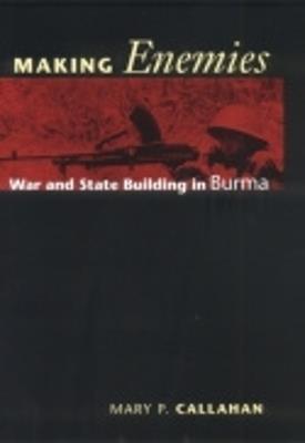 Making Enemies: War and State Building in Burma - Mary P. Callahan - cover