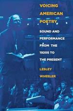Voicing American Poetry: Sound and Performance from the 1920s to the Present