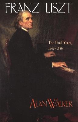 Franz Liszt: The Final Years, 1861-1886 - Alan Walker - cover