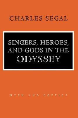 Singers, Heroes, and Gods in the "Odyssey" - Charles Segal - cover