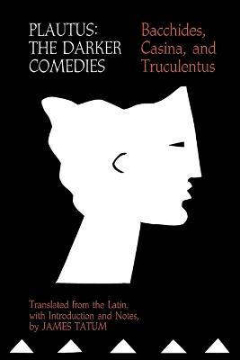 Plautus: The Darker Comedies. Bacchides, Casina, and Truculentus - cover