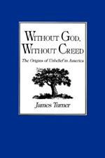 Without God, Without Creed: The Origins of Unbelief in America