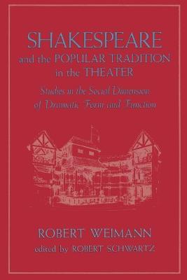 Shakespeare and the Popular Tradition in the Theater: Studies in the Social Dimension of Dramatic Form and Function - Robert Weimann - cover