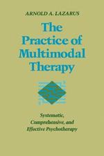 The Practice of Multimodal Therapy: Systematic, Comprehensive, and Effective Psychotherapy
