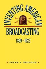 Inventing American Broadcasting, 1899-1922