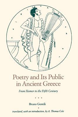 Poetry and Its Public in Ancient Greece: From Homer to the Fifth Century - Bruno Gentili - cover