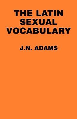 The Latin Sexual Vocabulary - J. N. Adams - cover