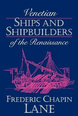 Venetian Ships and Shipbuilders of the Renaissance - Frederic Chapin Lane - cover