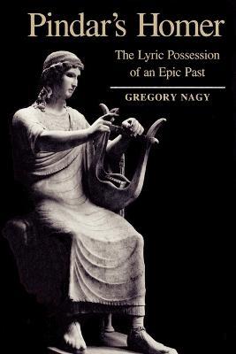 Pindar's Homer: The Lyric Possession of An Epic Past - Gregory Nagy - cover