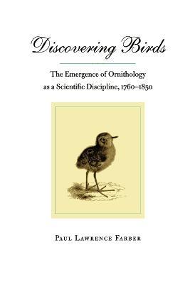 Discovering Birds: The Emergence of Ornithology as a Scientific Discipline, 1760-1850 - Paul Lawrence Farber - cover