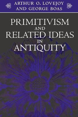 Primitivism and Related Ideas in Antiquity - Arthur O. Lovejoy,George Boas - cover