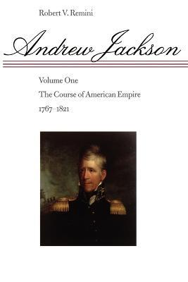 Andrew Jackson: The Course of American Empire, 1767-1821 - Robert V. Remini - cover