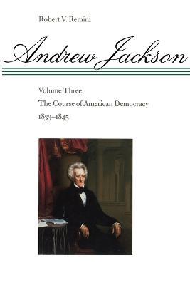 Andrew Jackson: The Course of American Democracy, 1833-1845 - Robert V. Remini - cover