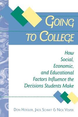 Going to College: How Social, Economic, and Educational Factors Influence the Decisions Students Make - Don Hossler,Jack Schmit,Nick Vesper - cover