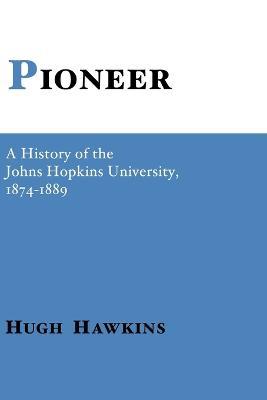 Pioneer: A History of the Johns Hopkins University - Hugh Hawkins - cover