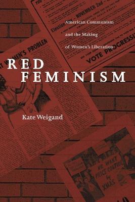 Red Feminism: American Communism and the Making of Women's Liberation - Kate Weigand - cover