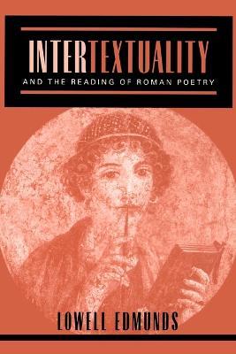 Intertextuality and the Reading of Roman Poetry - Lowell Edmunds - cover