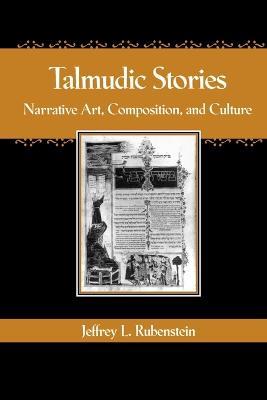 Talmudic Stories: Narrative Art, Composition, and Culture - Jeffrey L. Rubenstein - cover