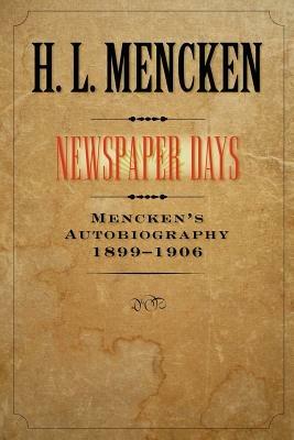 Newspaper Days: Mencken's Autobiography: 1899-1906 - H. L. Mencken - cover