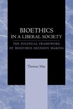 Bioethics in a Liberal Society: The Political Framework of Bioethics Decision Making
