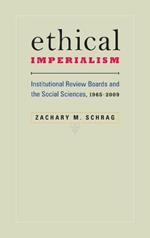 Ethical Imperialism: Institutional Review Boards and the Social Sciences, 1965–2009