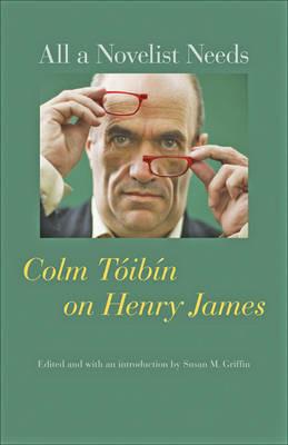 All a Novelist Needs: Colm Tóibín on Henry James - Colm Tóibín - cover
