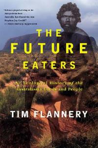 The Future Eaters: An Ecological History of the Australasian Lands and People - Tim F. Flannery - cover