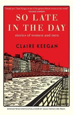 So Late in the Day: Stories of Women and Men - Claire Keegan - cover