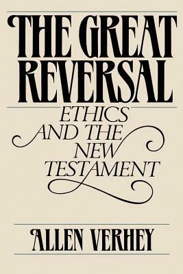 The Great Reversal: Ethics and the New Testament - Allen Verhey - cover