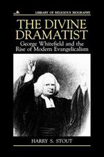 Divine Dramatist: George Whitefield and the Rise of Modern Evangelicalism