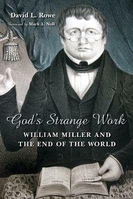 God's Strange Work: William Miller and the End of the World - David L. Rowe - cover
