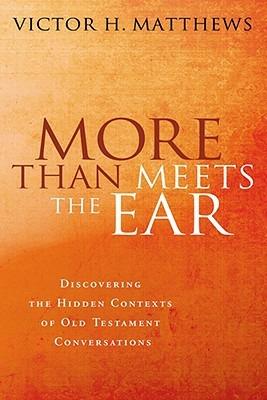 More Than Meets the Ear: Discovering the Hidden Contexts of Old Testament Conversations - Victor H. Matthews - cover