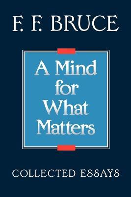 A Mind for What Matters: Collected Essays - Frederick Fyvie Bruce - cover