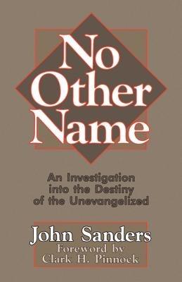 No Other Name: Investigation into the Destiny of the Unevangelized - John Sanders - cover