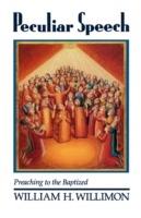 Peculiar Speech: Preaching to the Baptized - William H. Willimon - cover