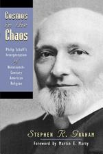 Cosmos in the Chaos: Philip Schaff's Interpretation of Nineteenth-century American Religion