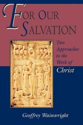 For Our Salvation: Two Approaches to the Work of Christ - Geoffrey Wainwright - cover
