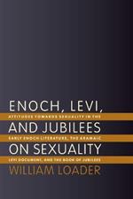 Enoch, Levi, and Jubilees on Sexuality: Attitudes Towards Sexuality in the Early Enoch Literature, the Aramaic Levi Document, and the Book of Jubilees
