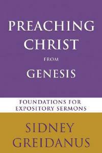 Preaching Christ from the Genesis: Foundations for Expository Sermons - Sidney Greidanus - cover