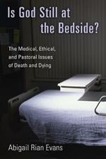 Is God Still at the Bedside?: The Medical, Ethical, and Pastoral Issues of Death and Dying