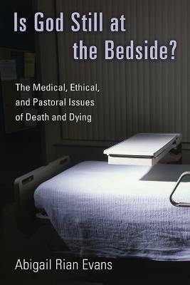 Is God Still at the Bedside?: The Medical, Ethical, and Pastoral Issues of Death and Dying - Abigail Rian Evans - cover