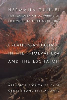 Creation and Chaos in the Primeval Era and the Eschaton: A Religio-Historical Study of Genesis 1 and Revelation 12 - Hermann Gunkel - cover