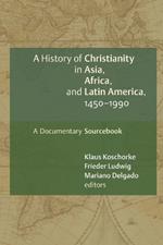 History of Christianity in Asia, Africa, and Latin America, 1450-1990: A Documentary Sourcebook